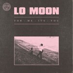 Lo Moon, For Me, It's You