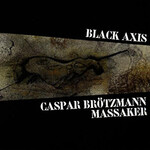 Caspar Brotzmann Massaker, Black Axis