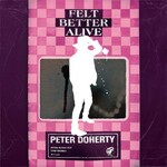 Peter Doherty, Felt Better Alive
