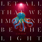 Garbage, Let All That We Imagine Be The Light