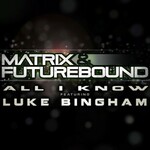 Matrix & Futurebound, All I Know (Feat. Luke Bingham)