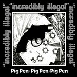 Pig Pen, Incredibly Illegal