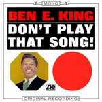 Ben E. King, Don't Play That Song!