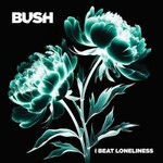 Bush, I Beat Loneliness