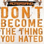 Rotersand, Don't Become The Thing You Hated