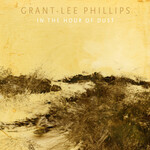 Grant-Lee Phillips, In the Hour of Dust