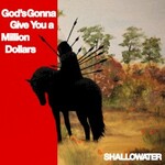 Shallowater, God's Gonna Give You a Million Dollars