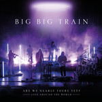 Big Big Train, Are We Nearly There Yet?