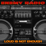 Enemy Radio, Loud Is Not Enough
