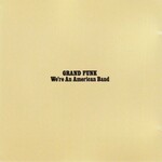 Grand Funk Railroad, We're An American Band (Expanded Edition / Remastered)