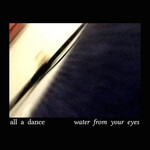 Water From Your Eyes, All a Dance