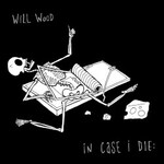 Will Wood, In Case I Die