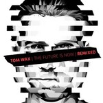 Tom Wax, The Future Is Now (Remixed)