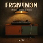 Frontm3n, Now and Then