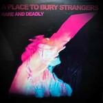 A Place to Bury Strangers, Rare And Deadly