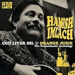 Hamish Imlach, Cod Liver Oil & Orange Juice: The Transatlantic Anthology