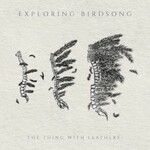 Exploring Birdsong, The Thing With Feathers mp3