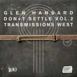 Glen Hansard, Don't Settle (Vol. 2 - Transmissions West)