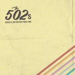 The 502s, Could It Get Better Than This