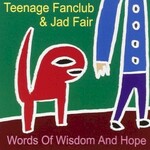 Teenage Fanclub & Jad Fair, Words Of Wisdom And Hope