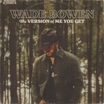 Wade Bowen, The Version Of Me You Get