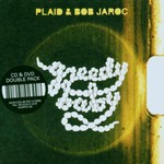 Plaid & Bob Jaroc, Greedy Baby