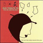 Dub Tribute To Radiohead: I'm Not The Only Record For You