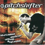 Pitchshifter, Bootlegged & Distorted
