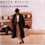 Bruce Willis, If It Dont Kill You, It Just Makes You Stronger mp3