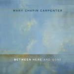 Mary Chapin Carpenter, Between Here and Gone