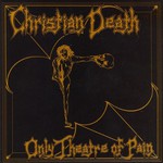 Christian Death, Only Theatre of Pain
