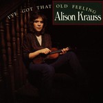 Alison Krauss, I've Got That Old Feeling