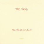The Field, From Here We Go Sublime