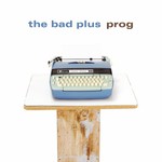 The Bad Plus, Prog