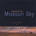 Charlie Haden & Pat Metheny, Beyond the Missouri Sky (Short Stories)