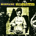 Morphine, B-Sides and Otherwise