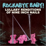 Alex Gibson, Rockabye Baby! Lullaby Renditions of Nine Inch Nails