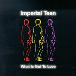 Imperial Teen, What Is Not to Love mp3