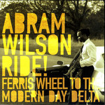 Abram Wilson, Ride! Ferris Wheel To The Modern Day Delta