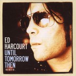 Ed Harcourt, Until Tomorrow Then (The Best Of...)