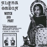Alpha & Omega, Watch and Pray & Overstanding