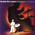 Buddy Rich, Plays and Plays and Plays