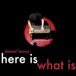Daniel Lanois, Here Is What Is