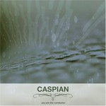 Caspian, You Are the Conductor
