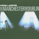 Rodrigo y Gabriela, Live: Manchester and Dublin