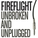 Fireflight, Unbroken and Unplugged