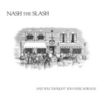 Nash the Slash, And You Thought You Were Normal mp3