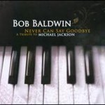 Bob Baldwin, Never Can Say Goodbye: A Tribute to Michael Jackson mp3