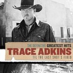Trace Adkins, The Definitive Greatest Hits: Til The Last Shot's Fired