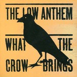 The Low Anthem, What the Crow Brings mp3